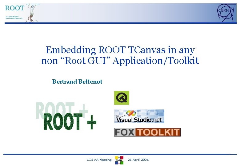 Embedding ROOT TCanvas in any non “Root GUI” Application/Toolkit Bertrand Bellenot LCG AA Meeting