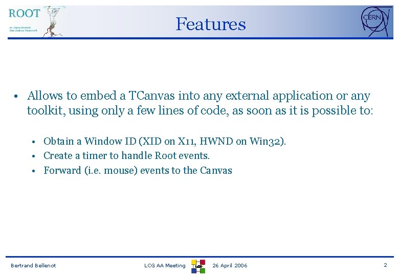 Features • Allows to embed a TCanvas into any external application or any toolkit,