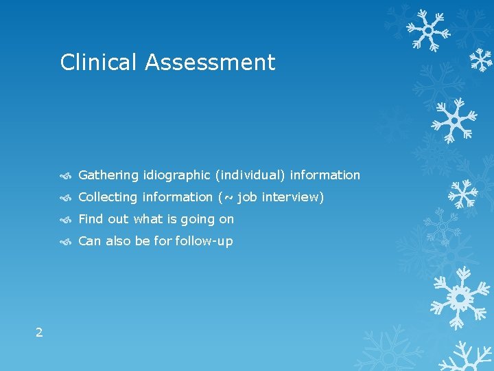 Clinical Assessment Gathering idiographic (individual) information Collecting information (~ job interview) Find out what