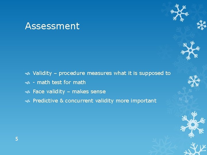 Assessment Validity – procedure measures what it is supposed to - math test for