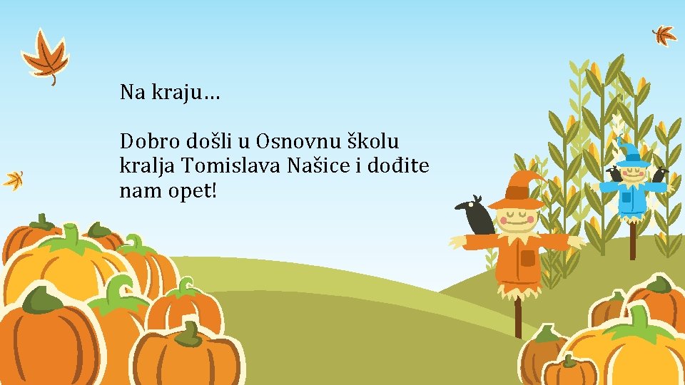 Na kraju… Dobro došli u Osnovnu školu kralja Tomislava Našice i dođite nam opet!