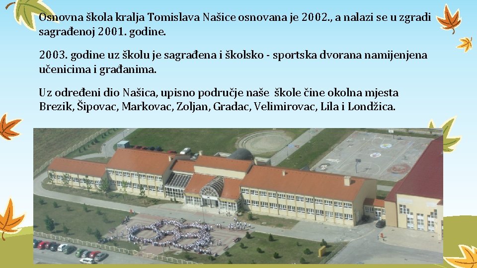 Osnovna škola kralja Tomislava Našice osnovana je 2002. , a nalazi se u zgradi