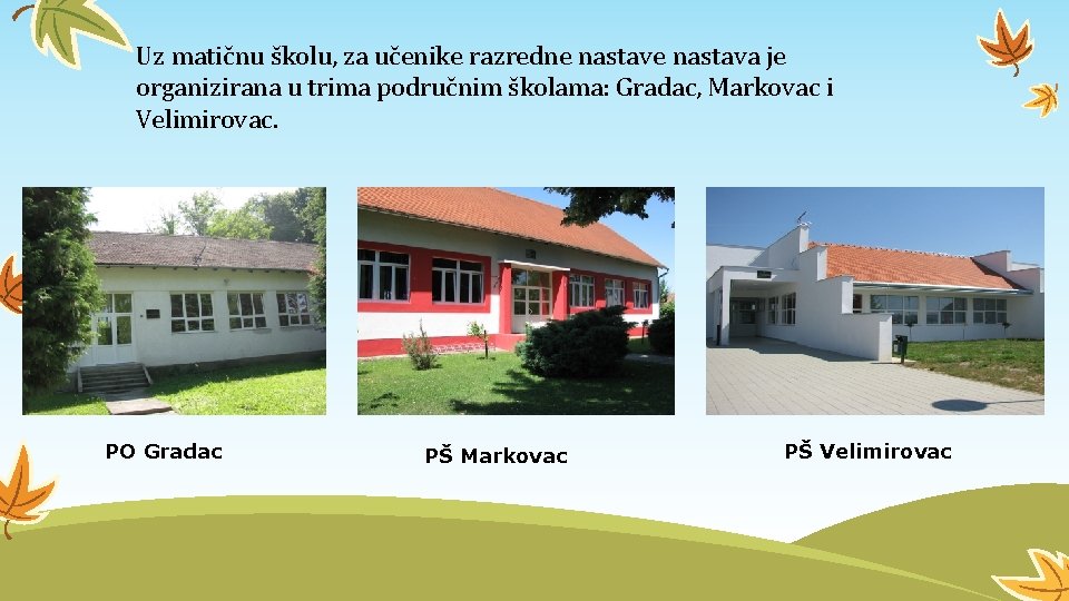 Uz matičnu školu, za učenike razredne nastava je organizirana u trima područnim školama: Gradac,