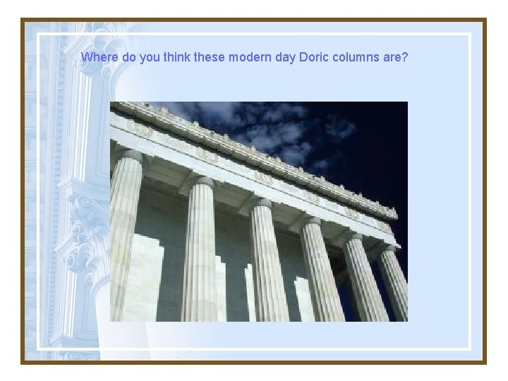 Where do you think these modern day Doric columns are? 