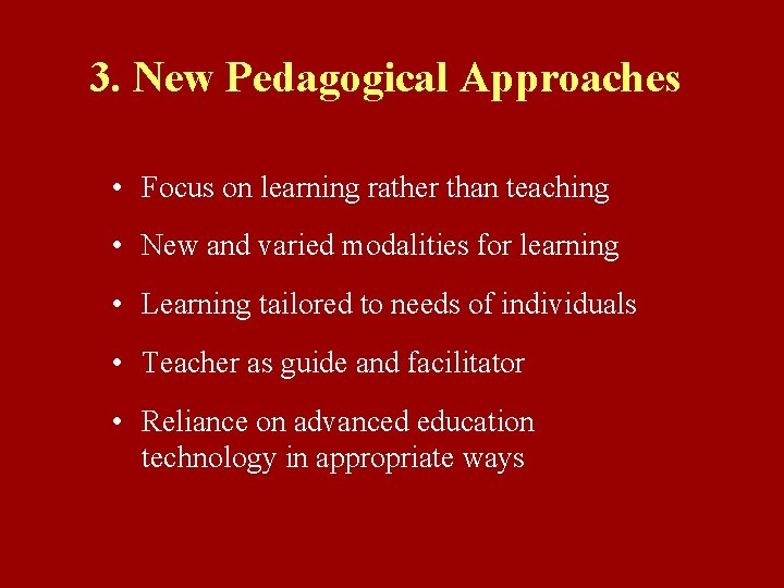 3. New Pedagogical Approaches • Focus on learning rather than teaching • New and