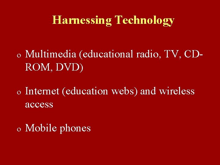 Harnessing Technology o Multimedia (educational radio, TV, CDROM, DVD) o Internet (education webs) and