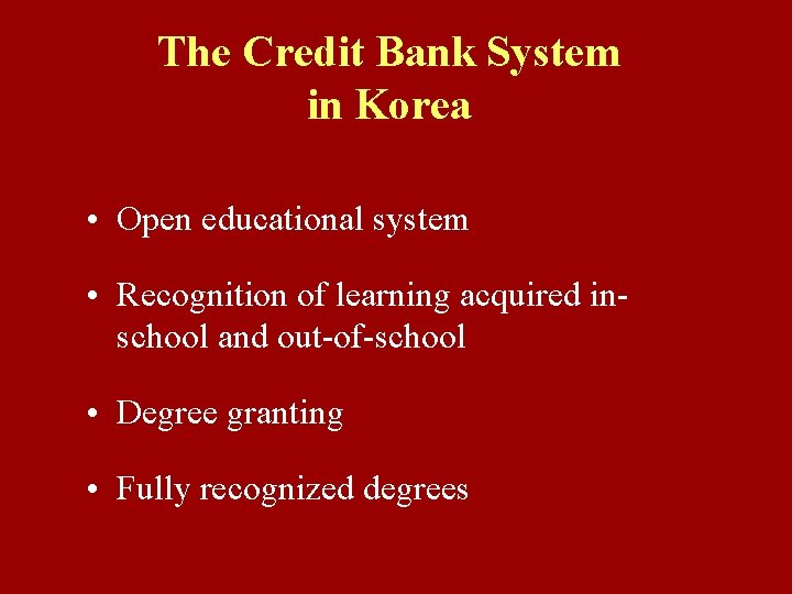 The Credit Bank System in Korea • Open educational system • Recognition of learning