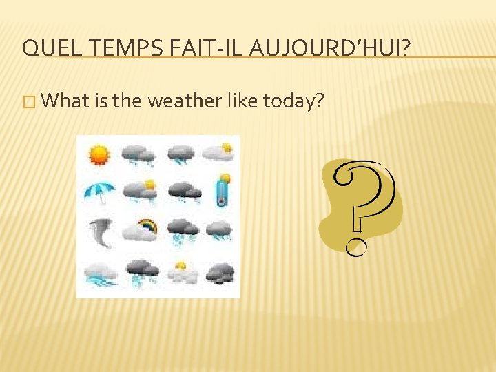 QUEL TEMPS FAIT-IL AUJOURD’HUI? � What is the weather like today? 