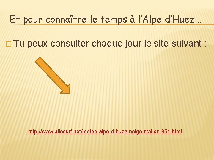 Et pour connaître le temps à l’Alpe d’Huez… � Tu peux consulter chaque jour