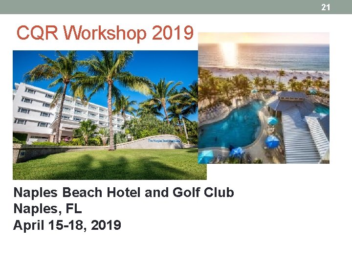 21 CQR Workshop 2019 Naples Beach Hotel and Golf Club Naples, FL April 15