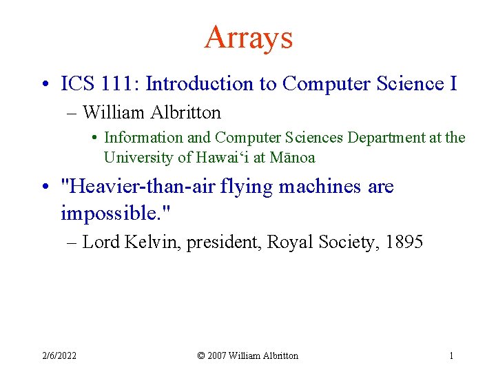 Arrays • ICS 111: Introduction to Computer Science I – William Albritton • Information