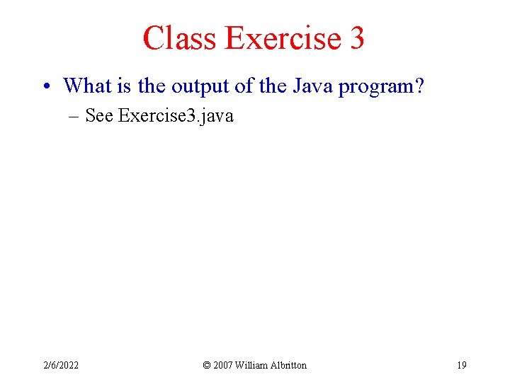 Class Exercise 3 • What is the output of the Java program? – See
