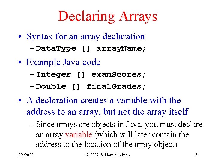 Declaring Arrays • Syntax for an array declaration – Data. Type [] array. Name;