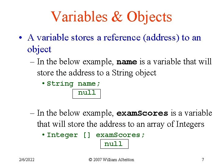 Variables & Objects • A variable stores a reference (address) to an object –