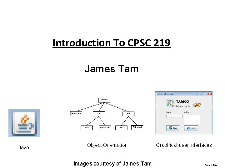 Introduction To CPSC 219 James Tam Java Object-Orientation Images courtesy of James Tam Graphical-user