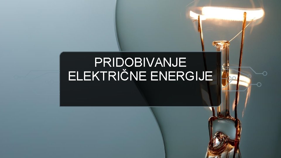 PRIDOBIVANJE ELEKTRIČNE ENERGIJE 