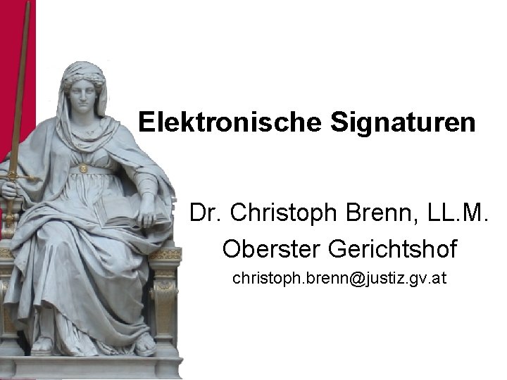 Elektronische Signaturen Dr. Christoph Brenn, LL. M. Oberster Gerichtshof christoph. brenn@justiz. gv. at 