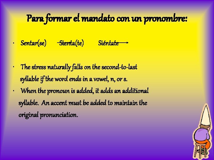 Para formar el mandato con un pronombre: • Sentar(se) Sienta(te) Siéntate • The stress