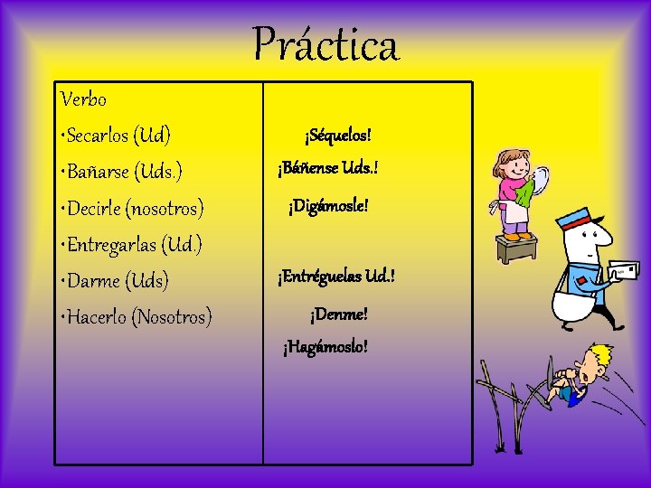 Práctica Verbo • Secarlos (Ud) • Bañarse (Uds. ) • Decirle (nosotros) • Entregarlas