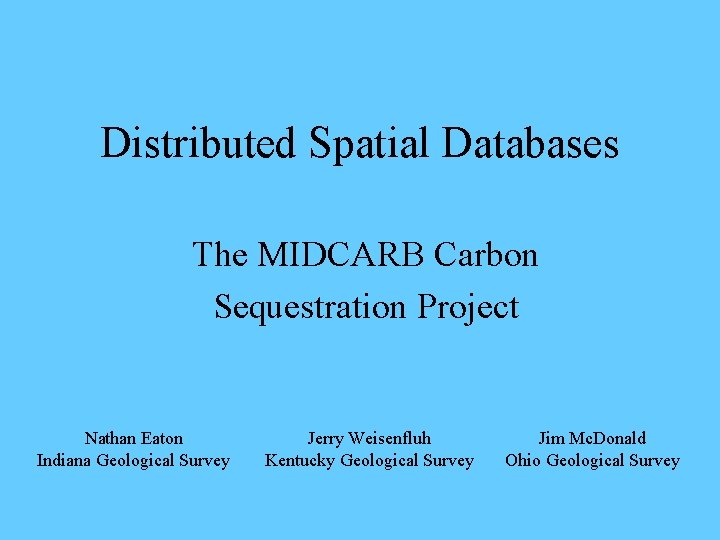 Distributed Spatial Databases The MIDCARB Carbon Sequestration Project Nathan Eaton Indiana Geological Survey Jerry