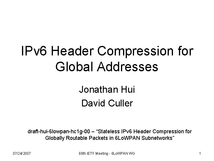 IPv 6 Header Compression for Global Addresses Jonathan Hui David Culler draft-hui-6 lowpan-hc 1