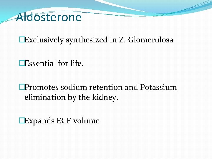 Aldosterone �Exclusively synthesized in Z. Glomerulosa �Essential for life. �Promotes sodium retention and Potassium