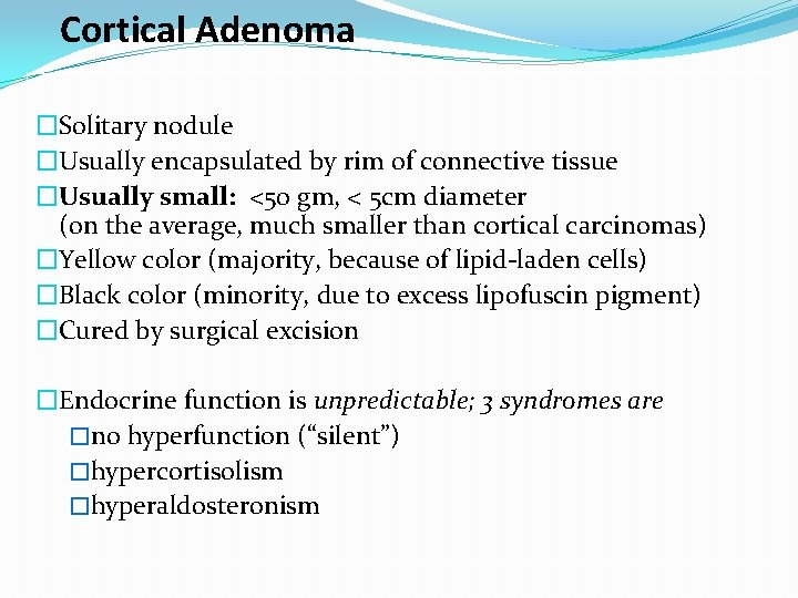 Cortical Adenoma �Solitary nodule �Usually encapsulated by rim of connective tissue �Usually small: <50