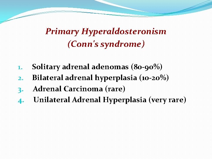 Primary Hyperaldosteronism (Conn's syndrome) 1. 2. 3. 4. Solitary adrenal adenomas (80 -90%) Bilateral