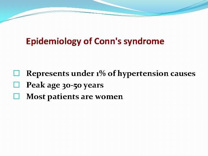 Epidemiology of Conn's syndrome � Represents under 1% of hypertension causes � Peak age