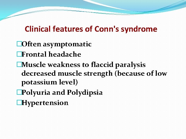 Clinical features of Conn's syndrome �Often asymptomatic �Frontal headache �Muscle weakness to flaccid paralysis