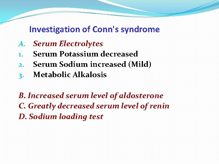 Investigation of Conn's syndrome A. 1. 2. 3. Serum Electrolytes Serum Potassium decreased Serum