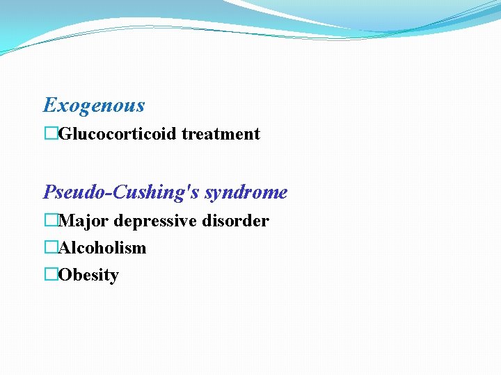 Exogenous �Glucocorticoid treatment Pseudo-Cushing's syndrome �Major depressive disorder �Alcoholism �Obesity 