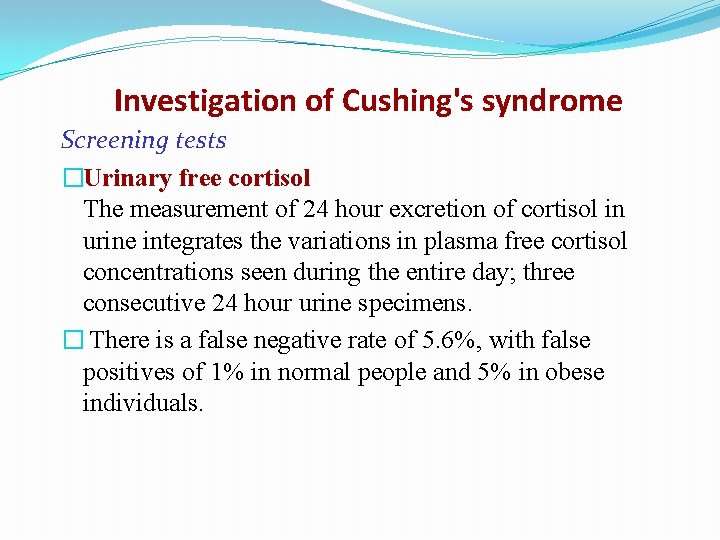 Investigation of Cushing's syndrome Screening tests �Urinary free cortisol The measurement of 24 hour