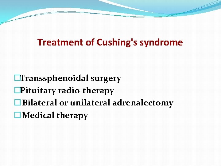Treatment of Cushing's syndrome �Transsphenoidal surgery �Pituitary radio-therapy � Bilateral or unilateral adrenalectomy �