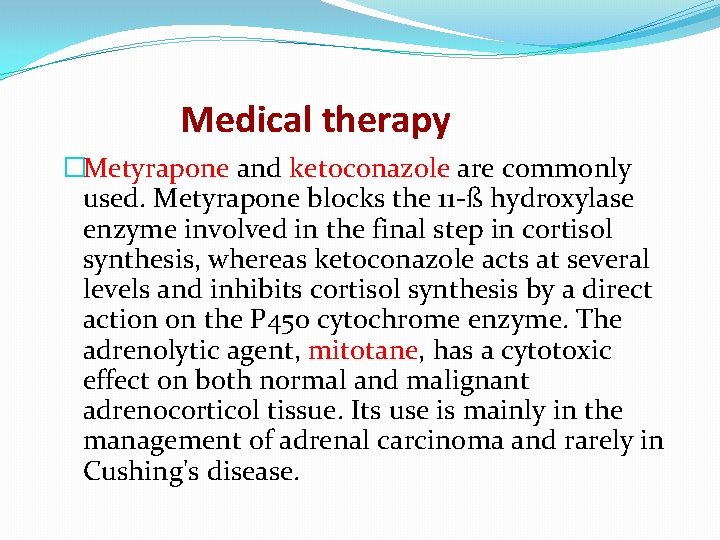 Medical therapy �Metyrapone and ketoconazole are commonly used. Metyrapone blocks the 11 -ß hydroxylase