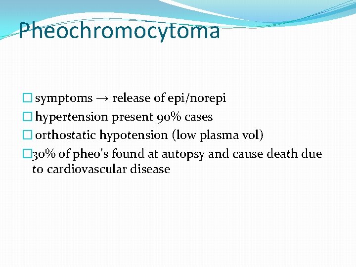 Pheochromocytoma � symptoms → release of epi/norepi � hypertension present 90% cases � orthostatic