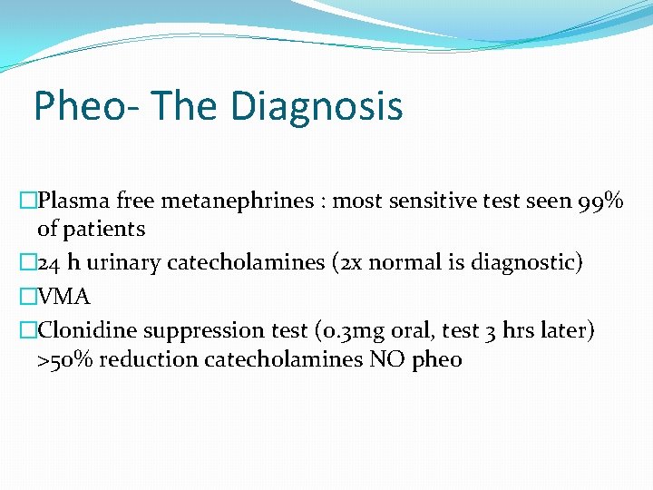 Pheo- The Diagnosis �Plasma free metanephrines : most sensitive test seen 99% of patients