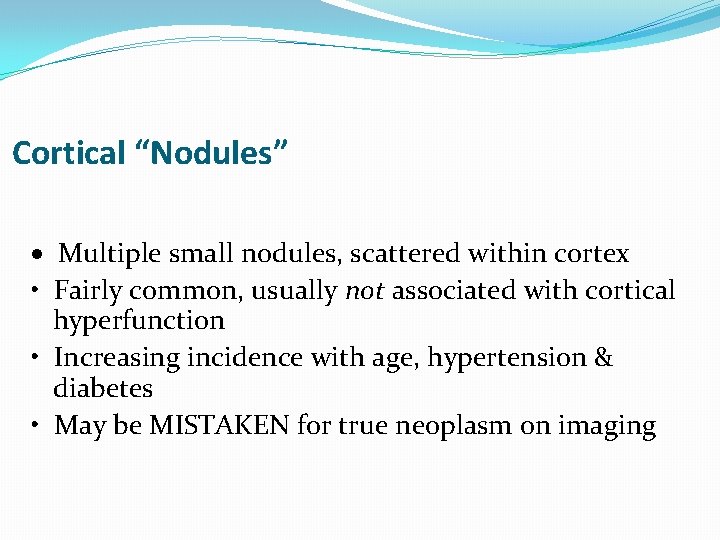 Cortical “Nodules” Multiple small nodules, scattered within cortex • Fairly common, usually not associated