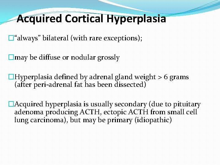 Acquired Cortical Hyperplasia �“always” bilateral (with rare exceptions); �may be diffuse or nodular grossly