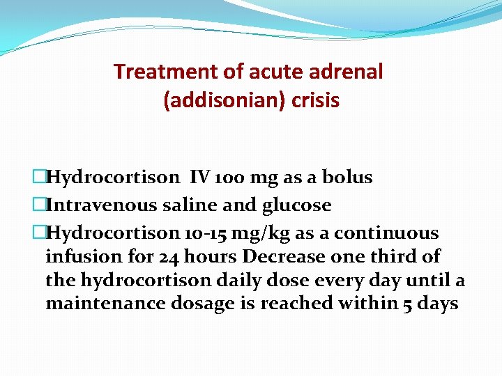 Treatment of acute adrenal (addisonian) crisis �Hydrocortison IV 100 mg as a bolus �Intravenous