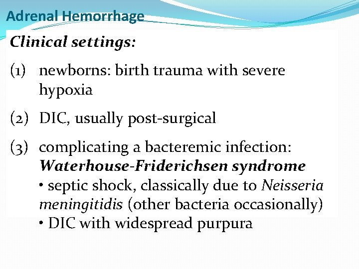 Adrenal Hemorrhage Clinical settings: (1) newborns: birth trauma with severe hypoxia (2) DIC, usually