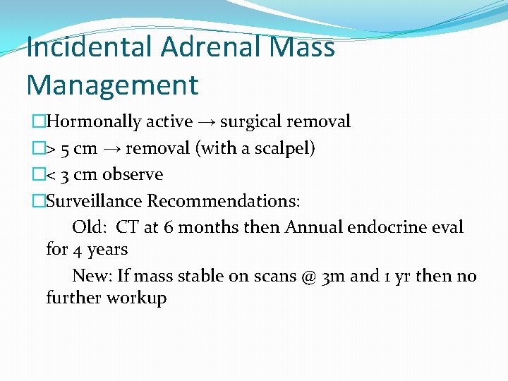 Incidental Adrenal Mass Management �Hormonally active → surgical removal �> 5 cm → removal