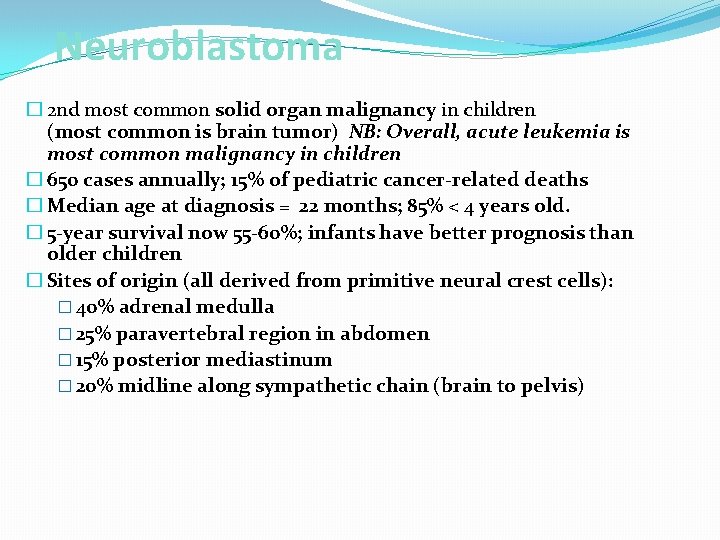 Neuroblastoma � 2 nd most common solid organ malignancy in children (most common is