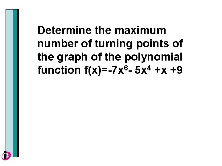 Determine the maximum number of turning points of the graph of the polynomial function