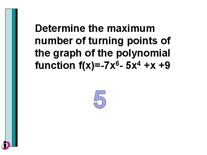 Determine the maximum number of turning points of the graph of the polynomial function