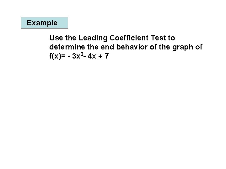 Example Use the Leading Coefficient Test to determine the end behavior of the graph