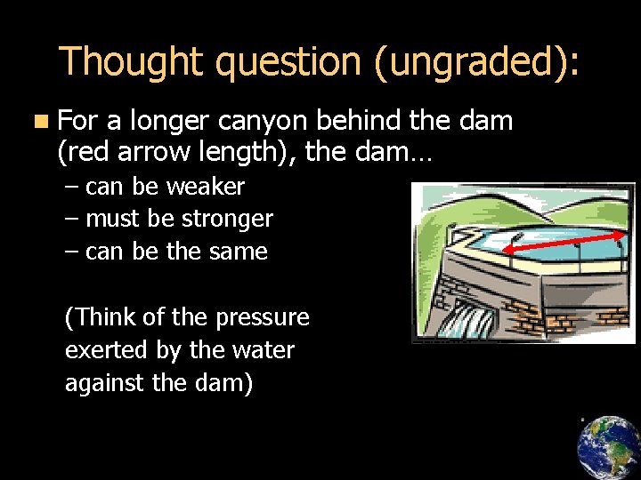 Thought question (ungraded): n For a longer canyon behind the dam (red arrow length),