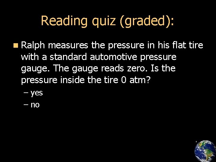 Reading quiz (graded): n Ralph measures the pressure in his flat tire with a