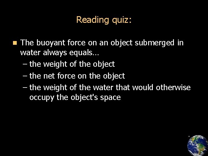 Reading quiz: n The buoyant force on an object submerged in water always equals…