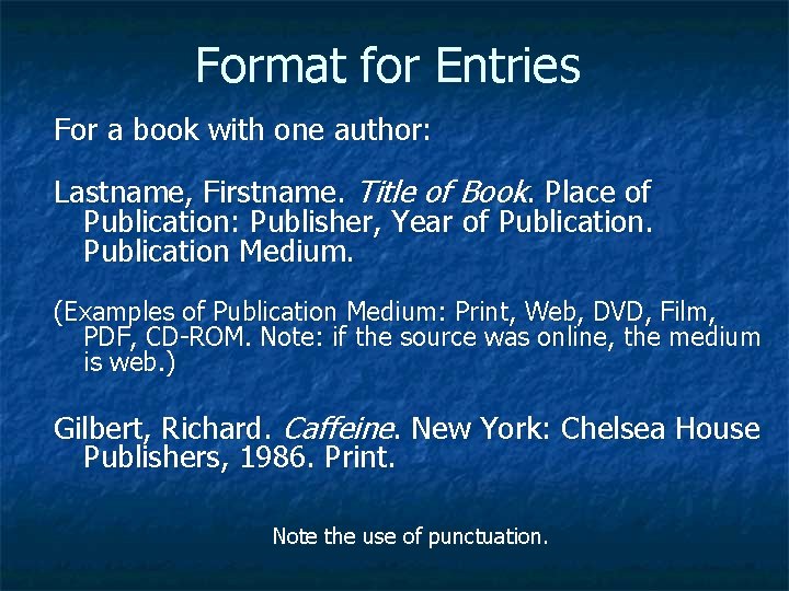 Format for Entries For a book with one author: Lastname, Firstname. Title of Book.